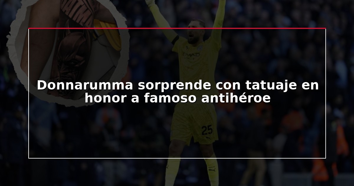 Donnarumma sorprende con tatuaje en honor a famoso antihéroe