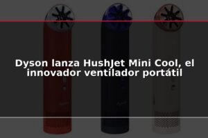 Dyson lanza HushJet Mini Cool, el innovador ventilador portátil