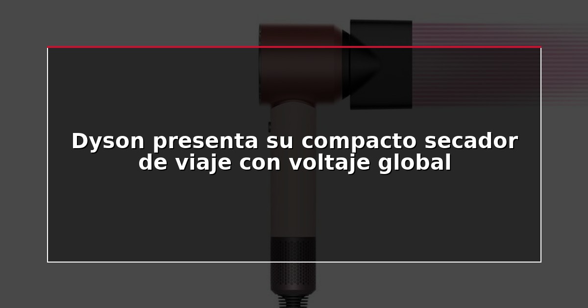 Dyson presenta su compacto secador de viaje con voltaje global