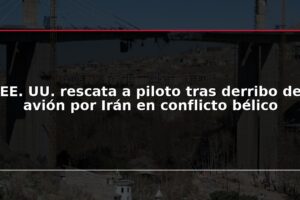 EE. UU. rescata a piloto tras derribo de avión por Irán en conflicto bélico