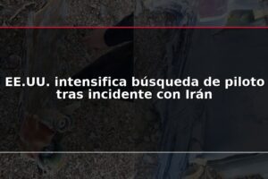 EE.UU. intensifica búsqueda de piloto tras incidente con Irán