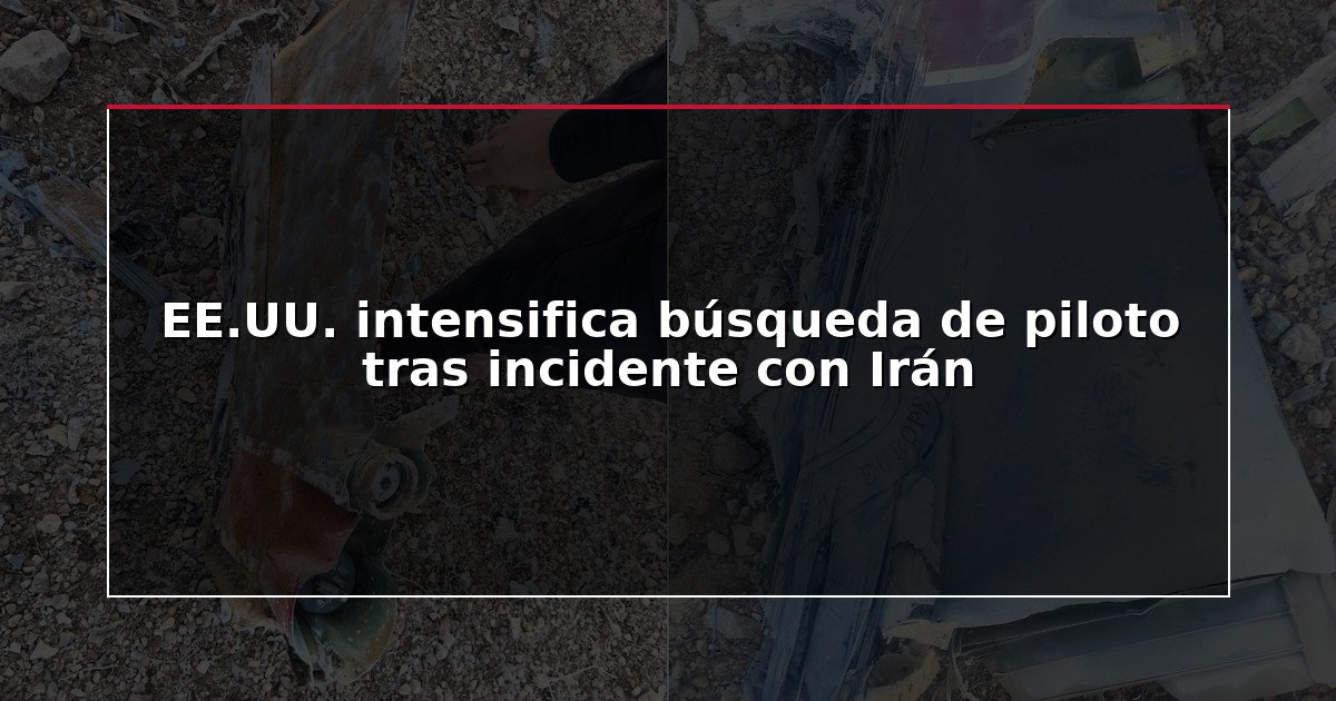 EE.UU. intensifica búsqueda de piloto tras incidente con Irán