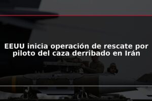 EEUU inicia operación de rescate por piloto del caza derribado en Irán