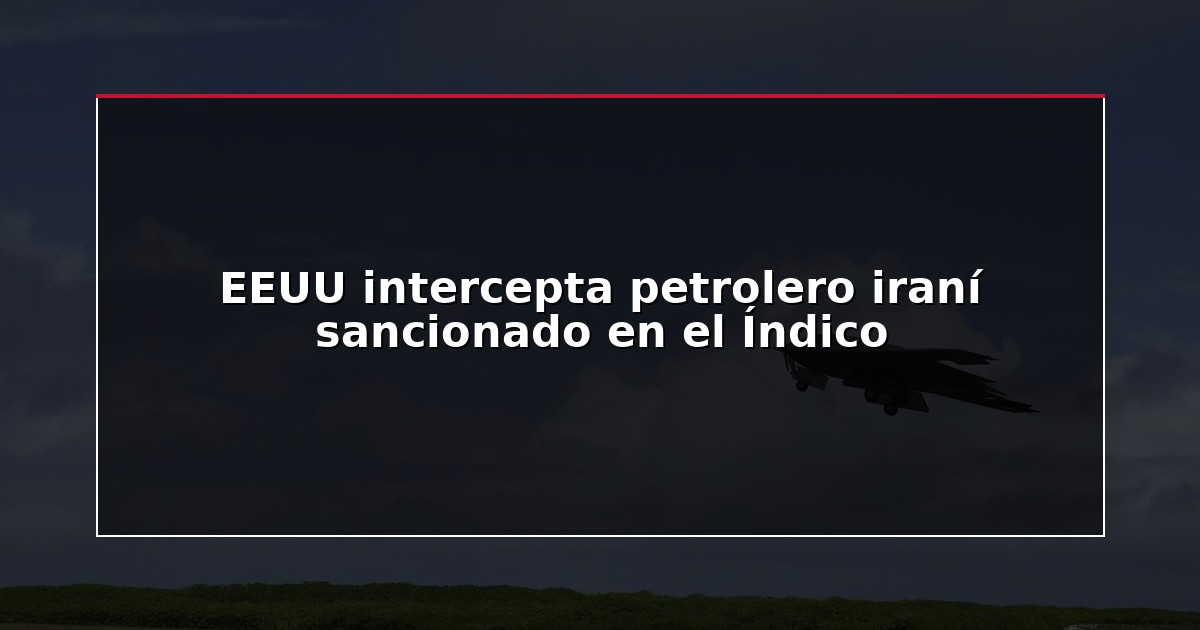 EEUU intercepta petrolero iraní sancionado en el Índico