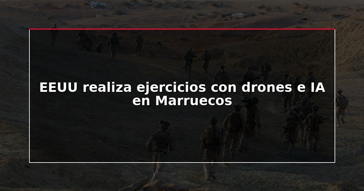 EEUU realiza ejercicios con drones e IA en Marruecos
