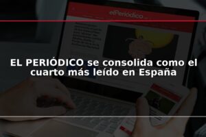 EL PERIÓDICO se consolida como el cuarto más leído en España
