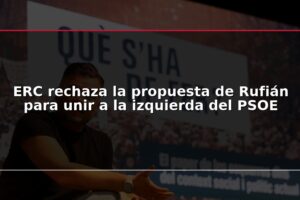 ERC rechaza la propuesta de Rufián para unir a la izquierda del PSOE