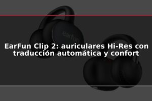 EarFun Clip 2: auriculares Hi-Res con traducción automática y confort