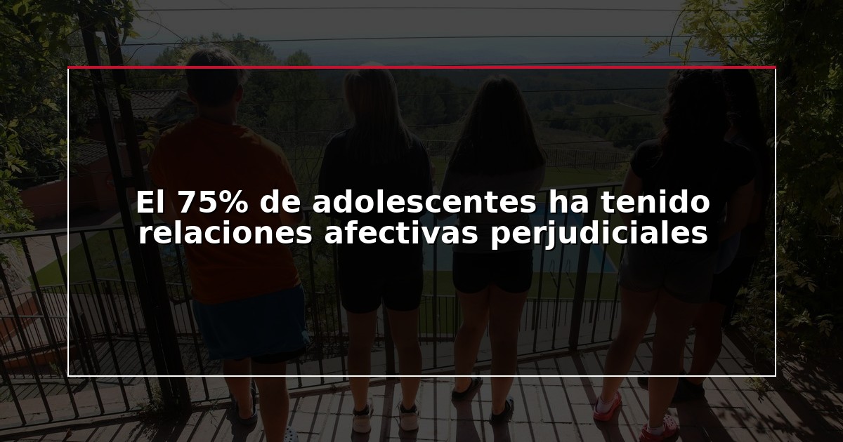 El 75% de adolescentes ha tenido relaciones afectivas perjudiciales