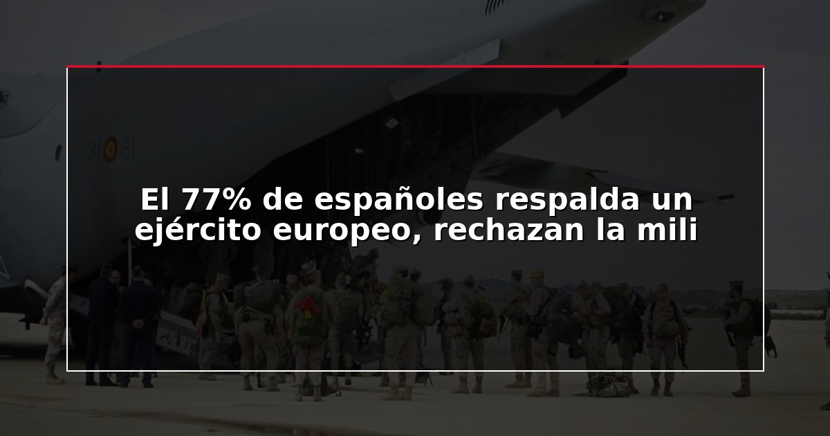 El 77% de españoles respalda un ejército europeo, rechazan la mili