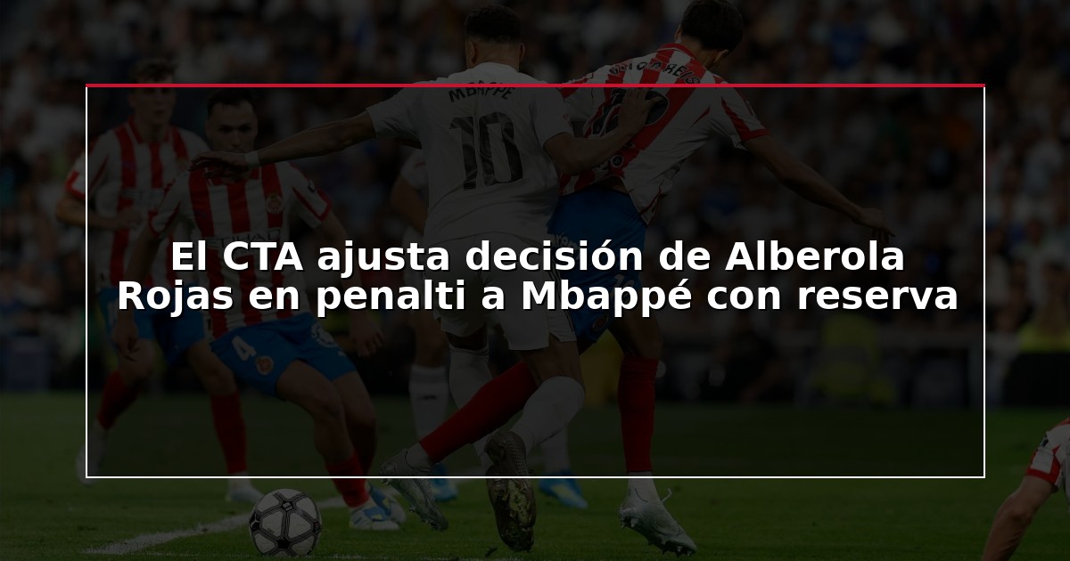 El CTA ajusta decisión de Alberola Rojas en penalti a Mbappé con reserva