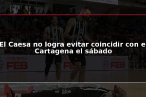 El Caesa no logra evitar coincidir con el Cartagena el sábado