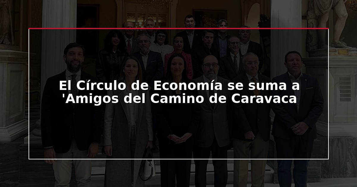 El Círculo de Economía se suma a ‘Amigos del Camino de Caravaca