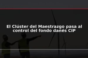 El Clúster del Maestrazgo pasa al control del fondo danés CIP