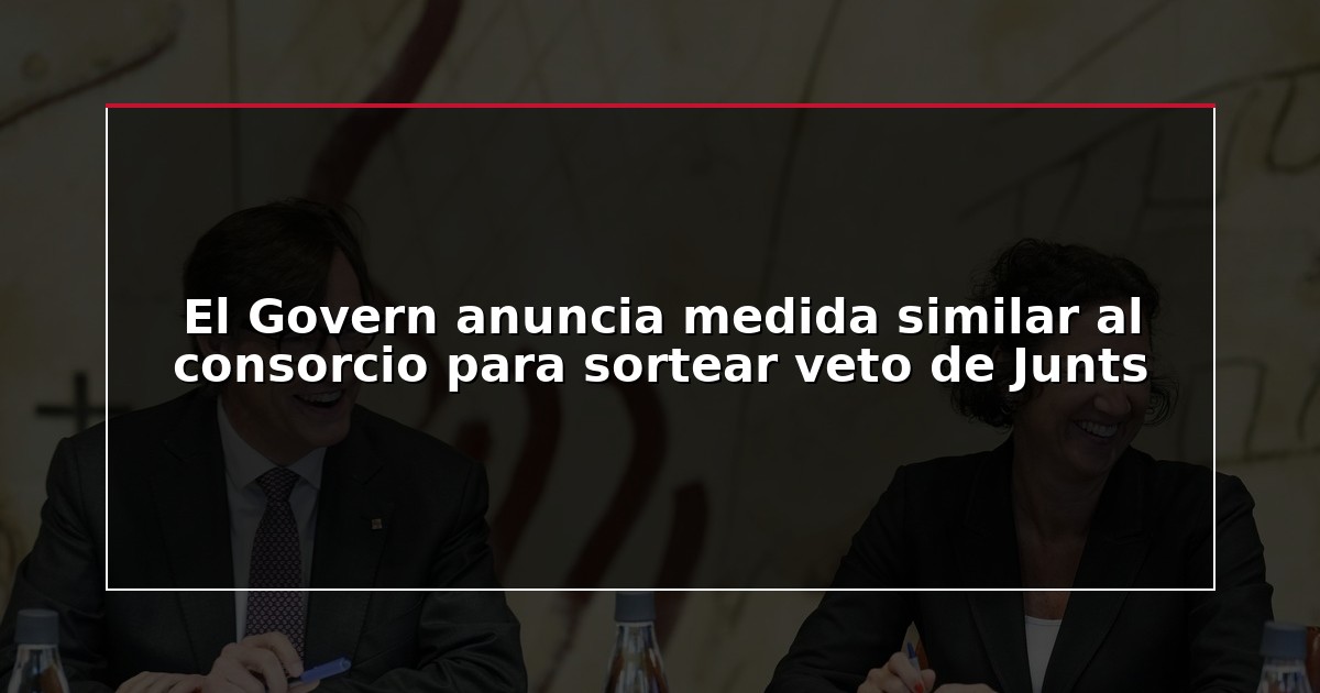 El Govern anuncia medida similar al consorcio para sortear veto de Junts