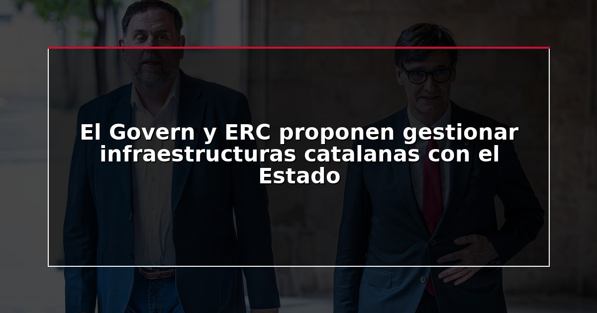 El Govern y ERC proponen gestionar infraestructuras catalanas con el Estado