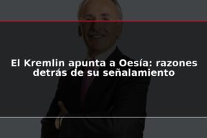El Kremlin apunta a Oesía: razones detrás de su señalamiento