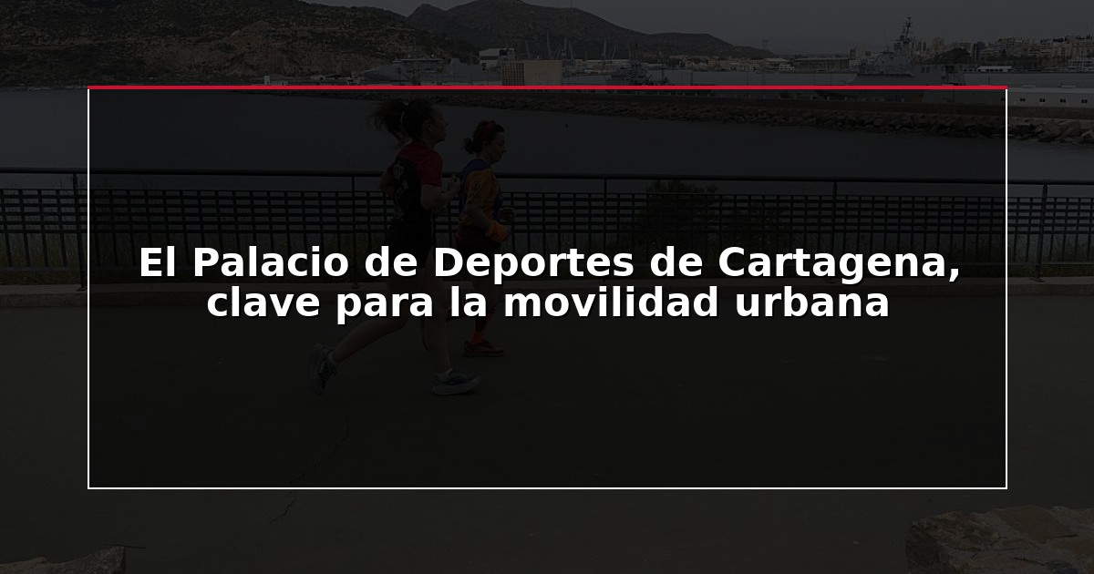 El Palacio de Deportes de Cartagena, clave para la movilidad urbana
