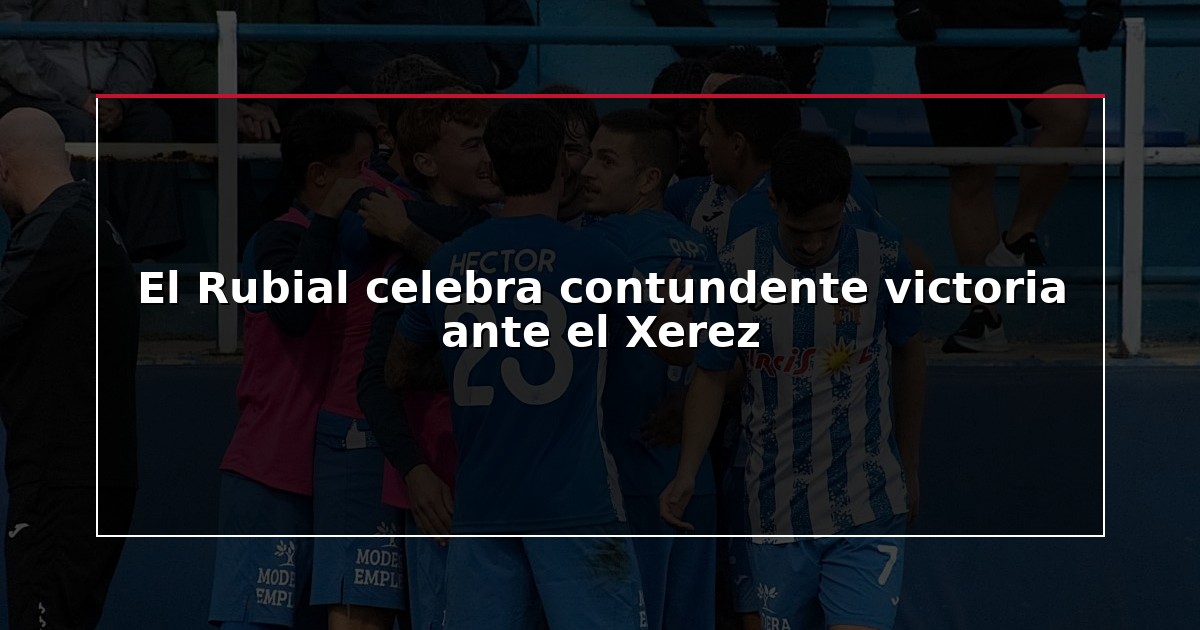 El Rubial celebra contundente victoria ante el Xerez