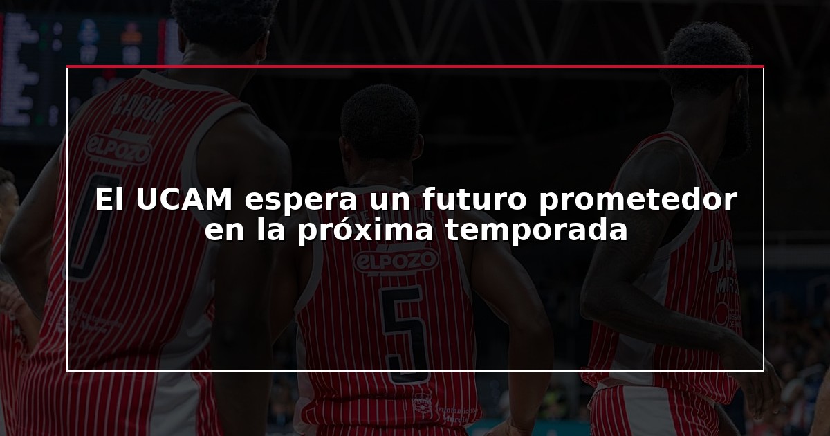 El UCAM espera un futuro prometedor en la próxima temporada