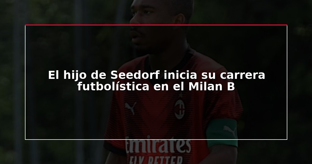 El hijo de Seedorf inicia su carrera futbolística en el Milan B