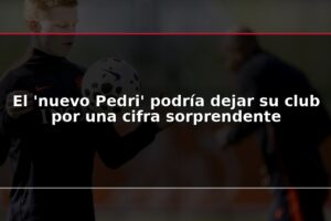 El ‘nuevo Pedri’ podría dejar su club por una cifra sorprendente