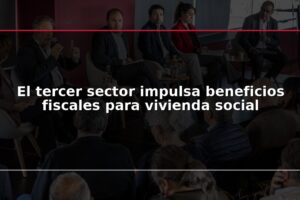El tercer sector impulsa beneficios fiscales para vivienda social