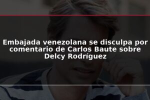 Embajada venezolana se disculpa por comentario de Carlos Baute sobre Delcy Rodríguez