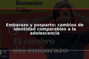 Embarazo y posparto: cambios de identidad comparables a la adolescencia