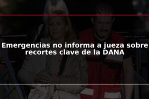 Emergencias no informa a jueza sobre recortes clave de la DANA