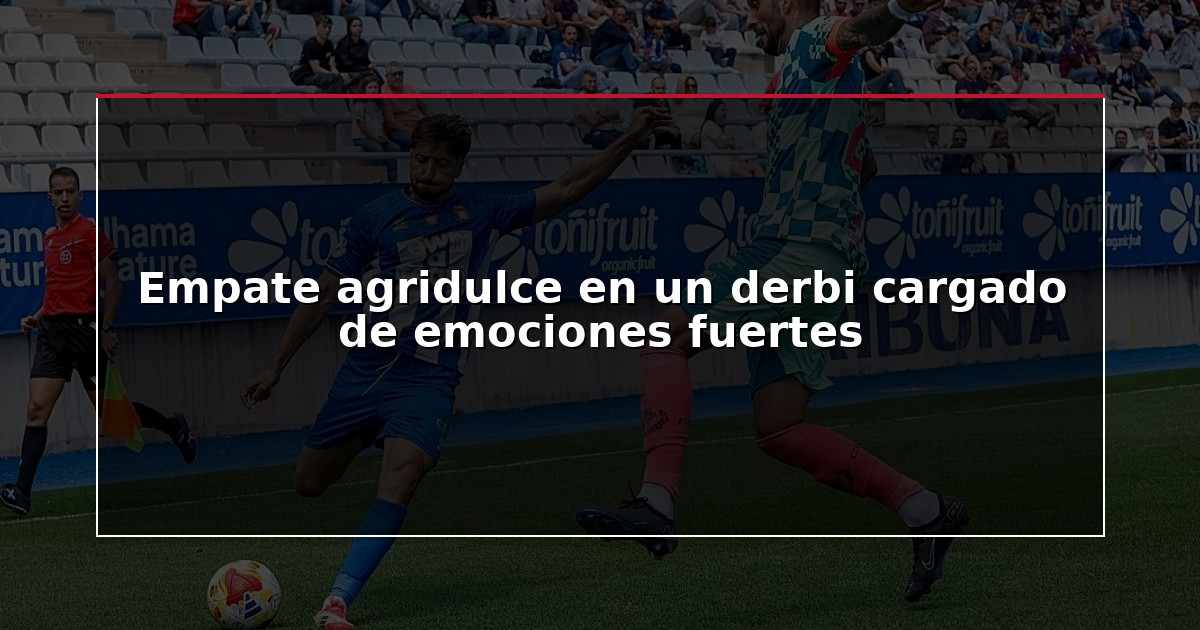 Empate agridulce en un derbi cargado de emociones fuertes