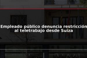 Empleado público denuncia restricción al teletrabajo desde Suiza