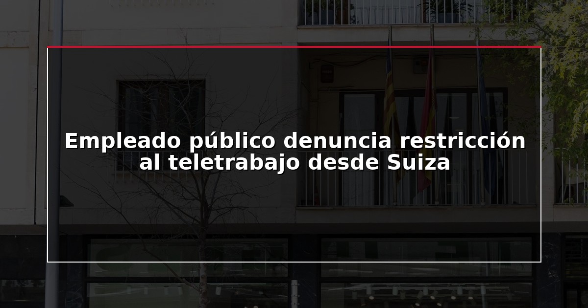 Empleado público denuncia restricción al teletrabajo desde Suiza
