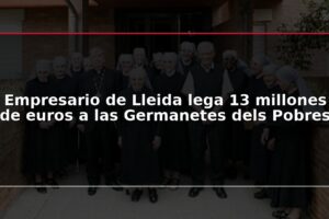 Empresario de Lleida lega 13 millones de euros a las Germanetes dels Pobres