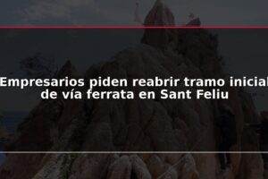 Empresarios piden reabrir tramo inicial de vía ferrata en Sant Feliu