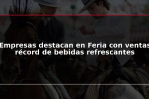 Empresas destacan en Feria con ventas récord de bebidas refrescantes