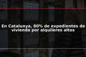 En Catalunya, 80% de expedientes de vivienda por alquileres altos