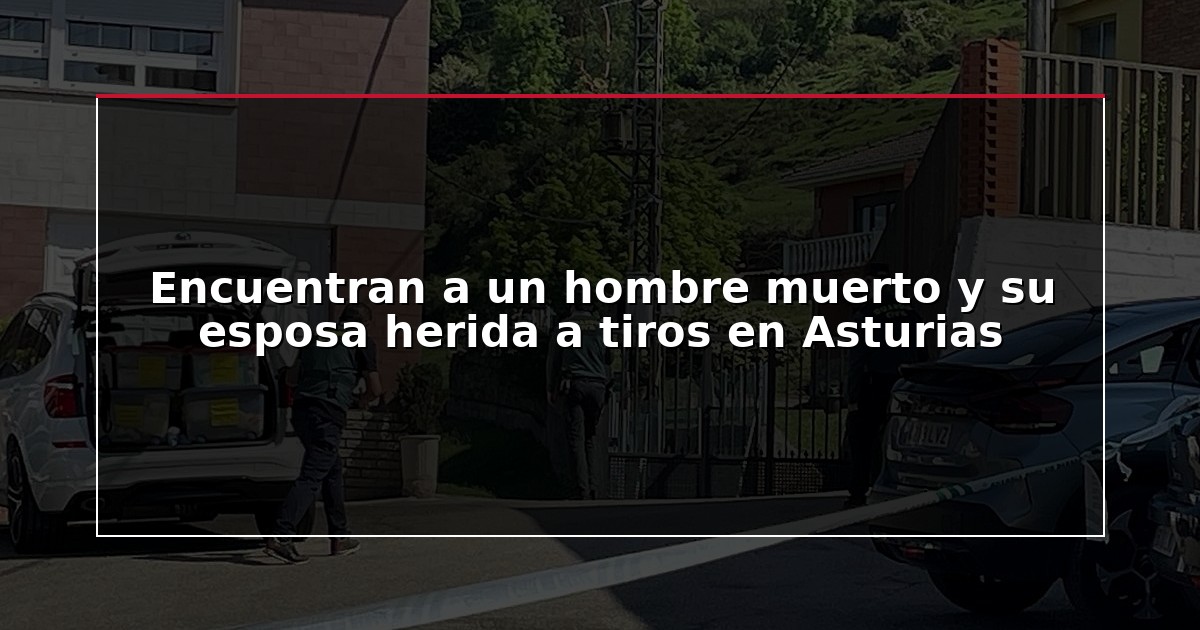 Encuentran a un hombre muerto y su esposa herida a tiros en Asturias