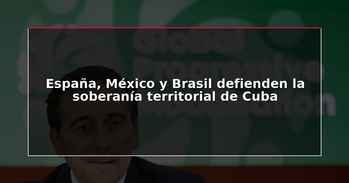 España, México y Brasil defienden la soberanía territorial de Cuba