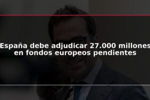 España debe adjudicar 27.000 millones en fondos europeos pendientes