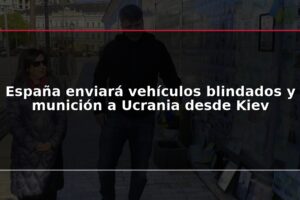 España enviará vehículos blindados y munición a Ucrania desde Kiev