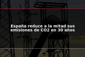 España reduce a la mitad sus emisiones de CO2 en 30 años
