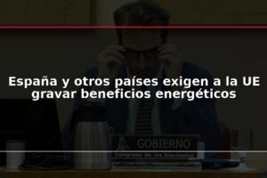 España y otros países exigen a la UE gravar beneficios energéticos