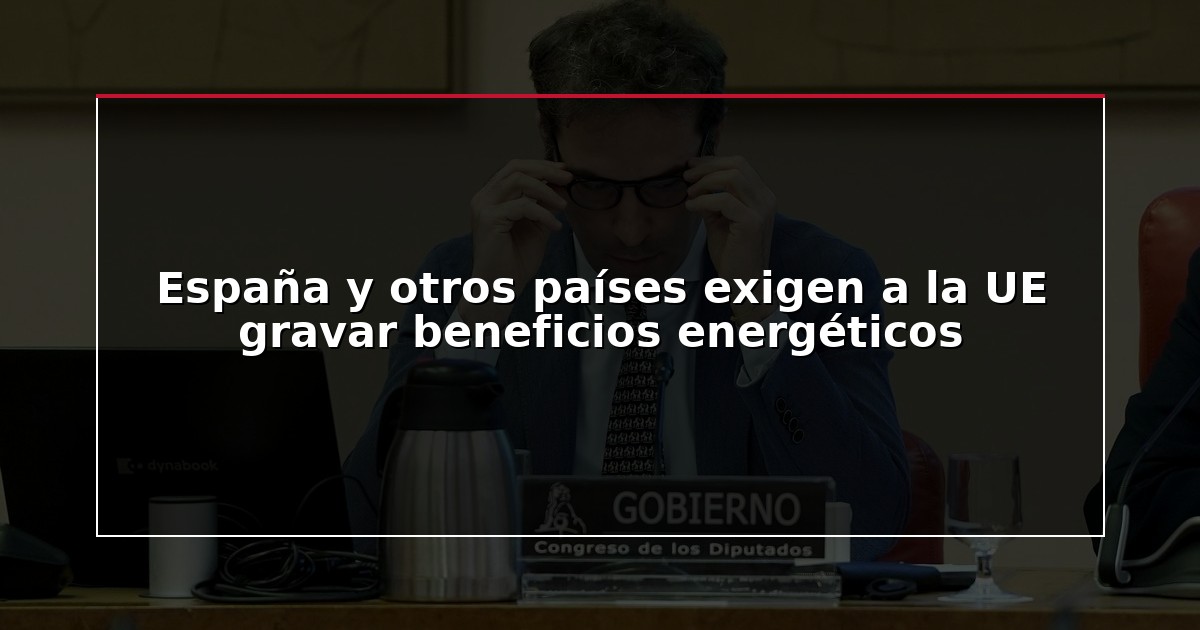 España y otros países exigen a la UE gravar beneficios energéticos