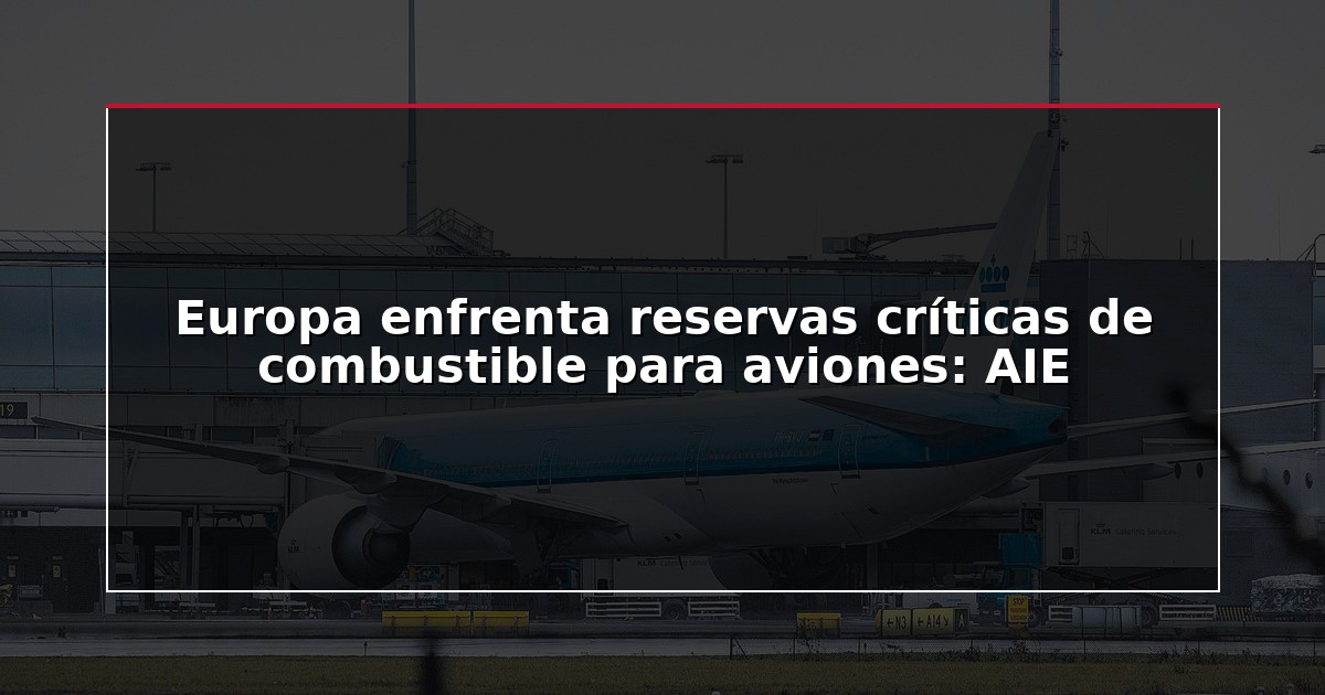 Europa enfrenta reservas críticas de combustible para aviones: AIE