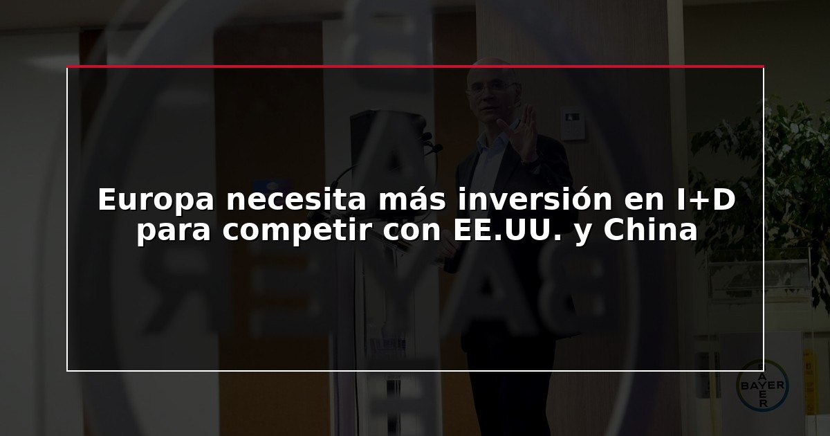 Europa necesita más inversión en I+D para competir con EE.UU. y China