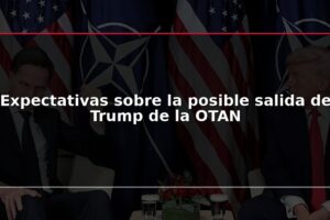Expectativas sobre la posible salida de Trump de la OTAN
