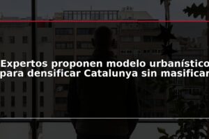 Expertos proponen modelo urbanístico para densificar Catalunya sin masificar