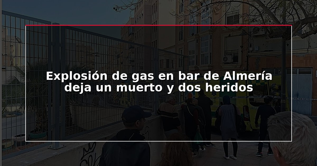 Explosión de gas en bar de Almería deja un muerto y dos heridos
