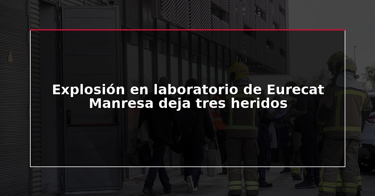 Explosión en laboratorio de Eurecat Manresa deja tres heridos